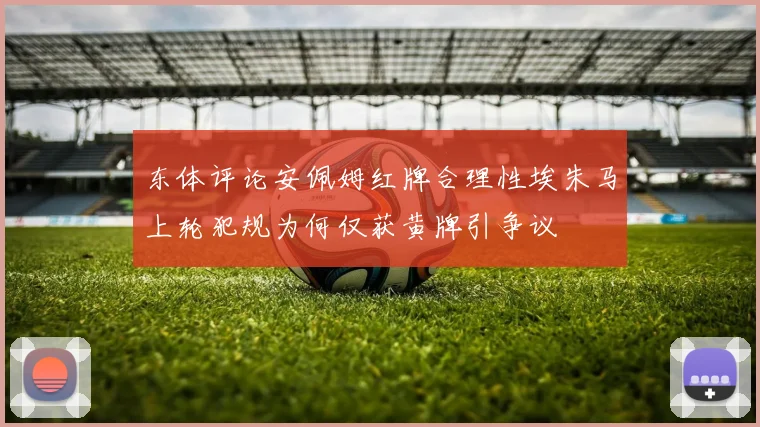 东体评论安佩姆红牌合理性埃朱马上轮犯规为何仅获黄牌引争议