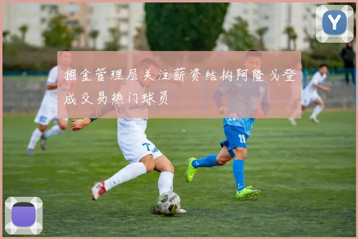 掘金管理层关注薪资结构阿隆戈登成交易热门球员